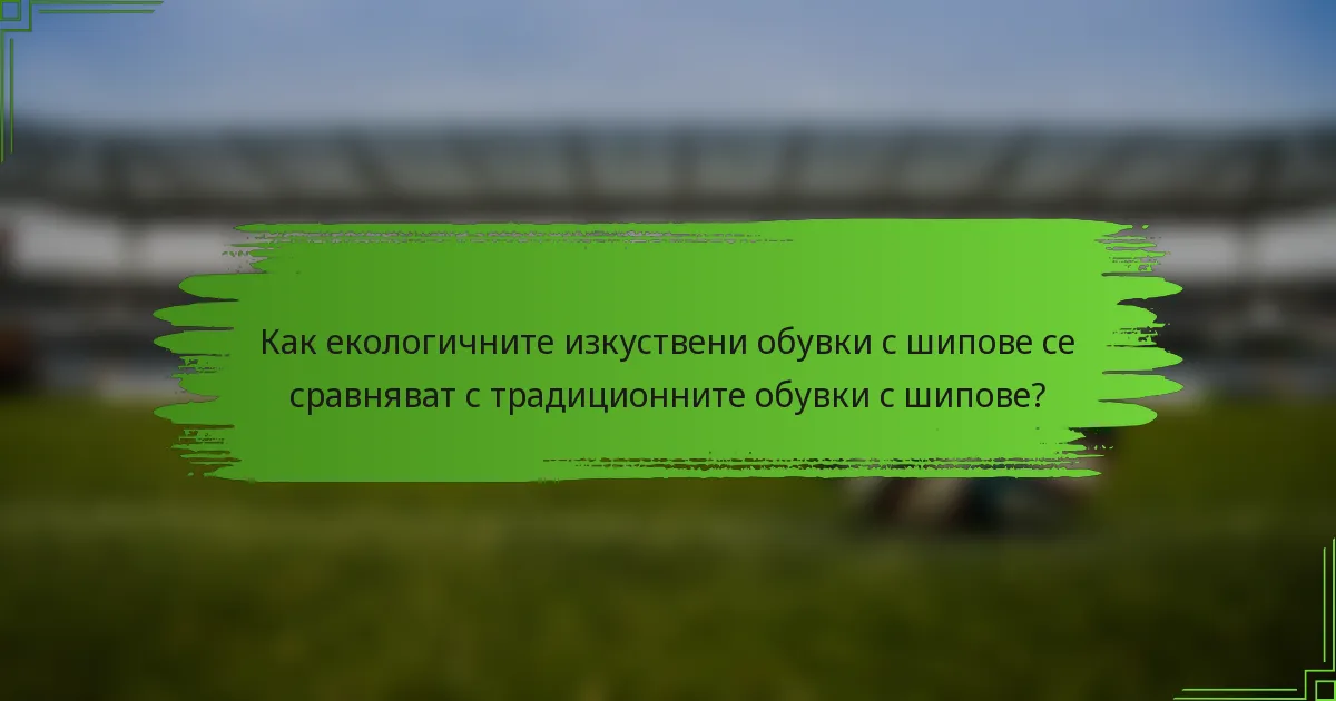 Как екологичните изкуствени обувки с шипове се сравняват с традиционните обувки с шипове?