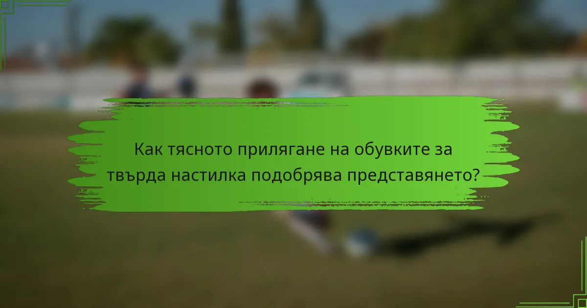 Как тясното прилягане на обувките за твърда настилка подобрява представянето?