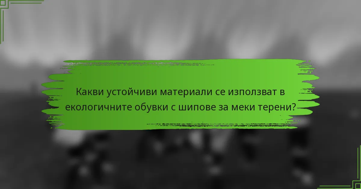 Какви устойчиви материали се използват в екологичните обувки с шипове за меки терени?