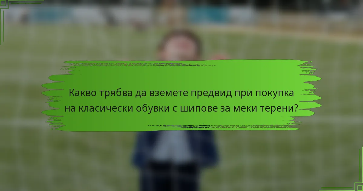 Какво трябва да вземете предвид при покупка на класически обувки с шипове за меки терени?